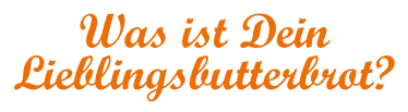 Was ist Dein Lieblingsbutterbrot?